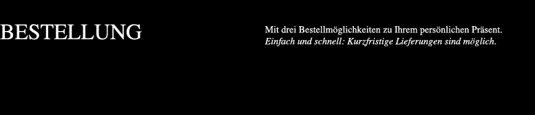 Mit drei Bestellmöglichkeiten zu Ihrem persönlichen Präsent. Einfach und schnell Kurzfristige Lieferungen sind möglich.